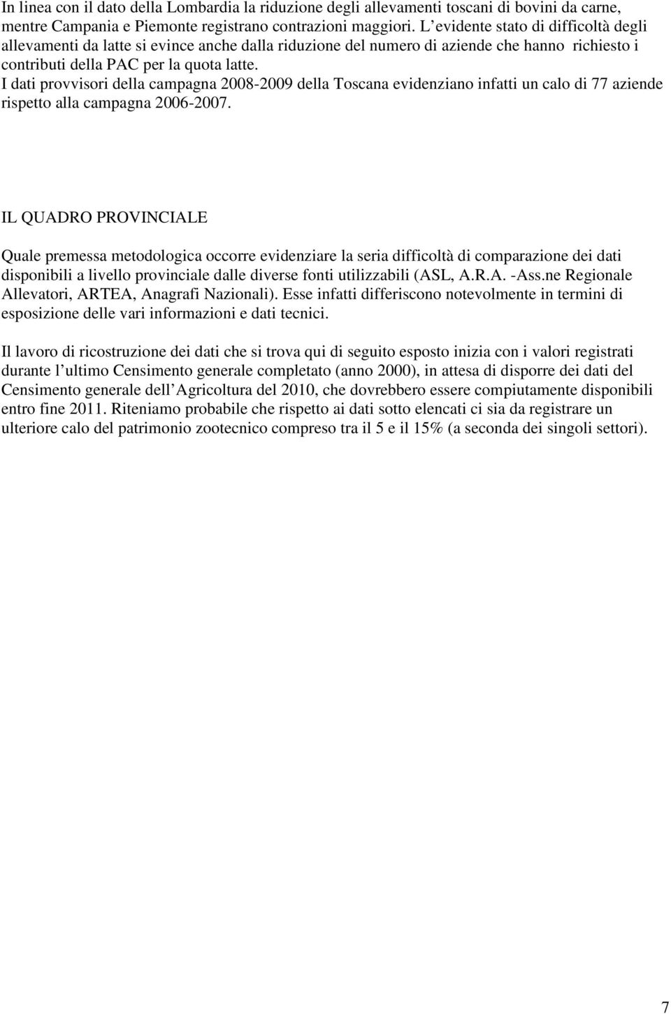 I dati provvisori della campagna 2008-2009 della Toscana evidenziano infatti un calo di 77 aziende rispetto alla campagna 2006-2007.