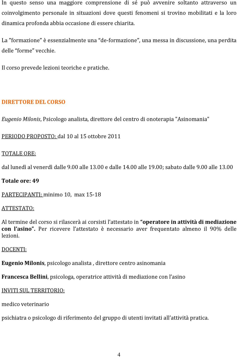 DIRETTORE DEL CORSO Eugenio Milonis, Psicologo analista, direttore del centro di onoterapia "Asinomania" PERIODO PROPOSTO: dal 10 al 15 ottobre 2011 TOTALE ORE: dal lunedì al venerdì dalle 9.