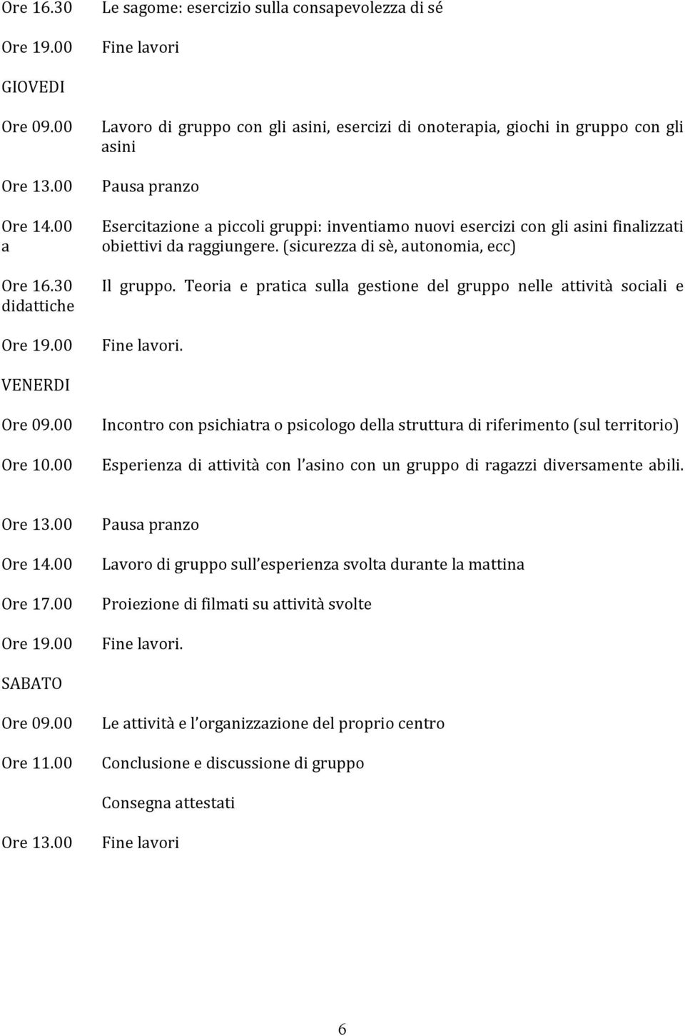 Teoria e pratica sulla gestione del gruppo nelle attività sociali e didattiche Ore 19.00 Fine lavori. VENERDI Ore 09.