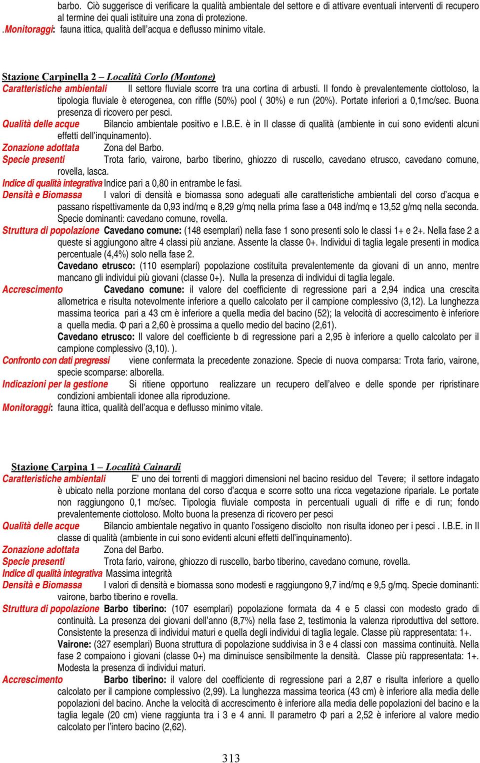 Stazione Carpinella 2 Località Corlo (Montone) Caratteristiche ambientali Il settore fluviale scorre tra una cortina di arbusti.