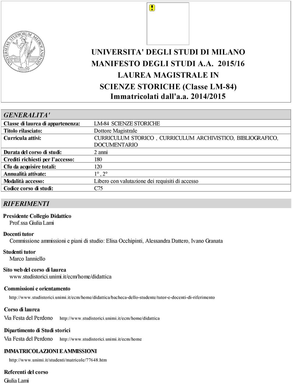 a. 2014/2015 LM-84 SCIENZE STORICHE Dottore Magistrale CURRICULUM STORICO, CURRICULUM ARCHIVISTICO, BIBLIOGRAFICO, DOCUMENTARIO 2 anni Libero con valutazione dei requisiti di accesso C75 Docenti