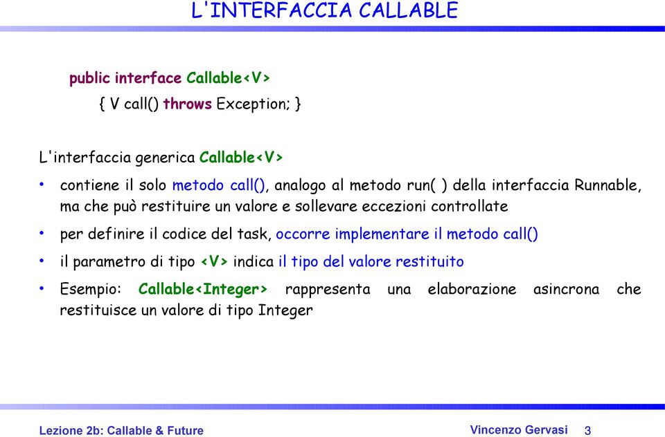 definire il codice del task, occorre implementare il metodo call() il parametro di tipo <V> indica il tipo del valore restituito Esempio: