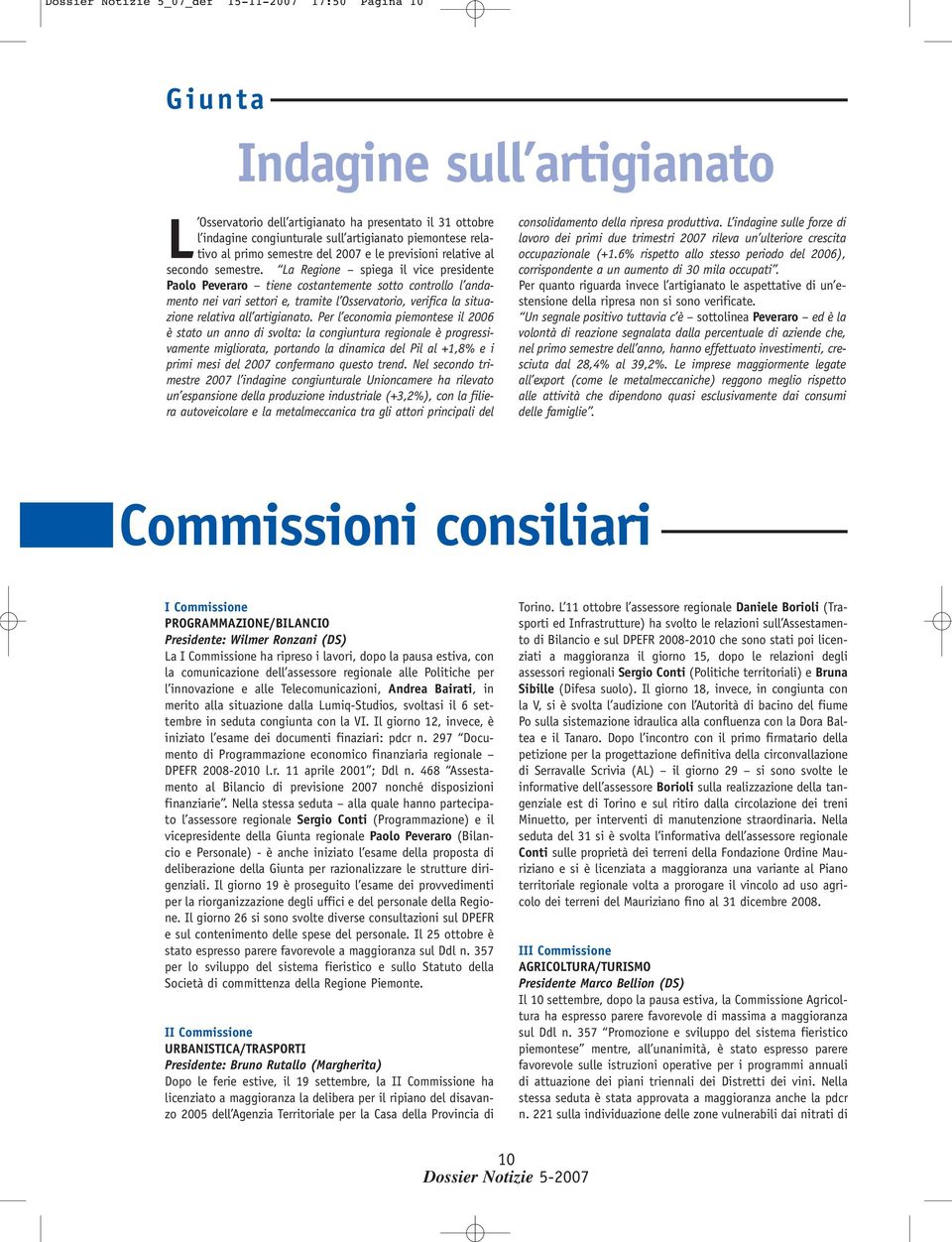 La Regione spiega il vice presidente Paolo Peveraro tiene costantemente sotto controllo l andamento nei vari settori e, tramite l Osservatorio, verifica la situazione relativa all artigianato.