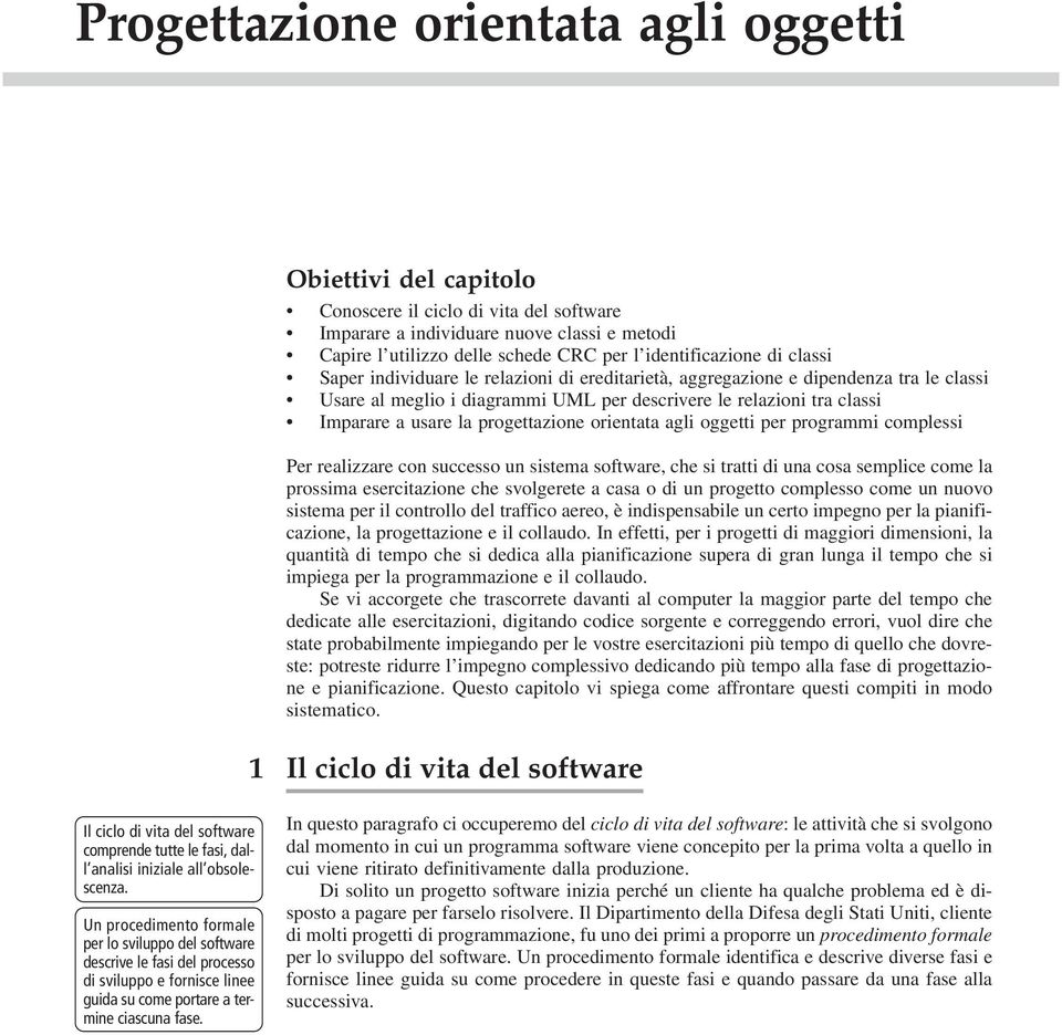 usare la progettazione orientata agli oggetti per programmi complessi Per realizzare con successo un sistema software, che si tratti di una cosa semplice come la prossima esercitazione che svolgerete