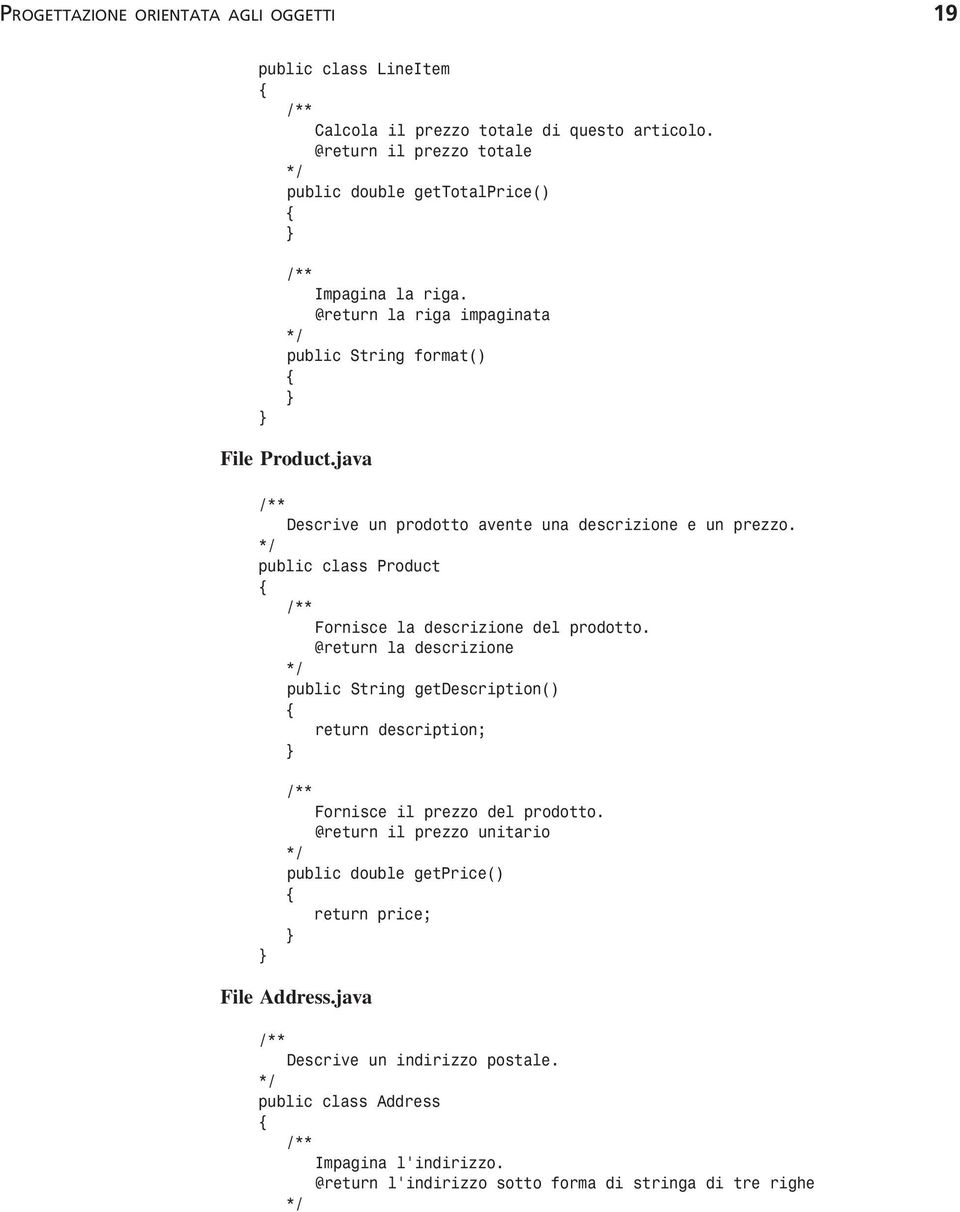 java Descrive un prodotto avente una descrizione e un prezzo. public class Product Fornisce la descrizione del prodotto.