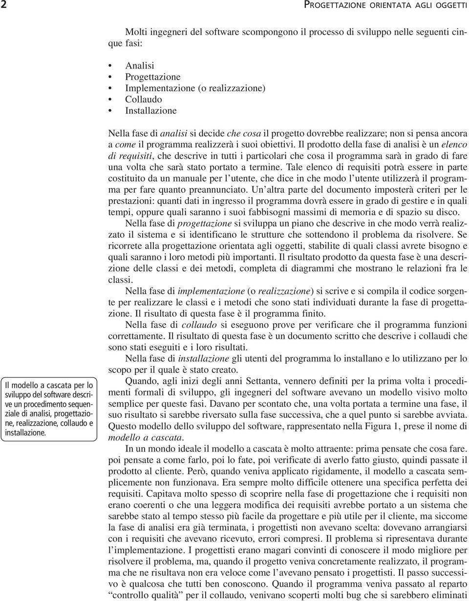 Nella fase di analisi si decide che cosa il progetto dovrebbe realizzare; non si pensa ancora a come il programma realizzerà i suoi obiettivi.