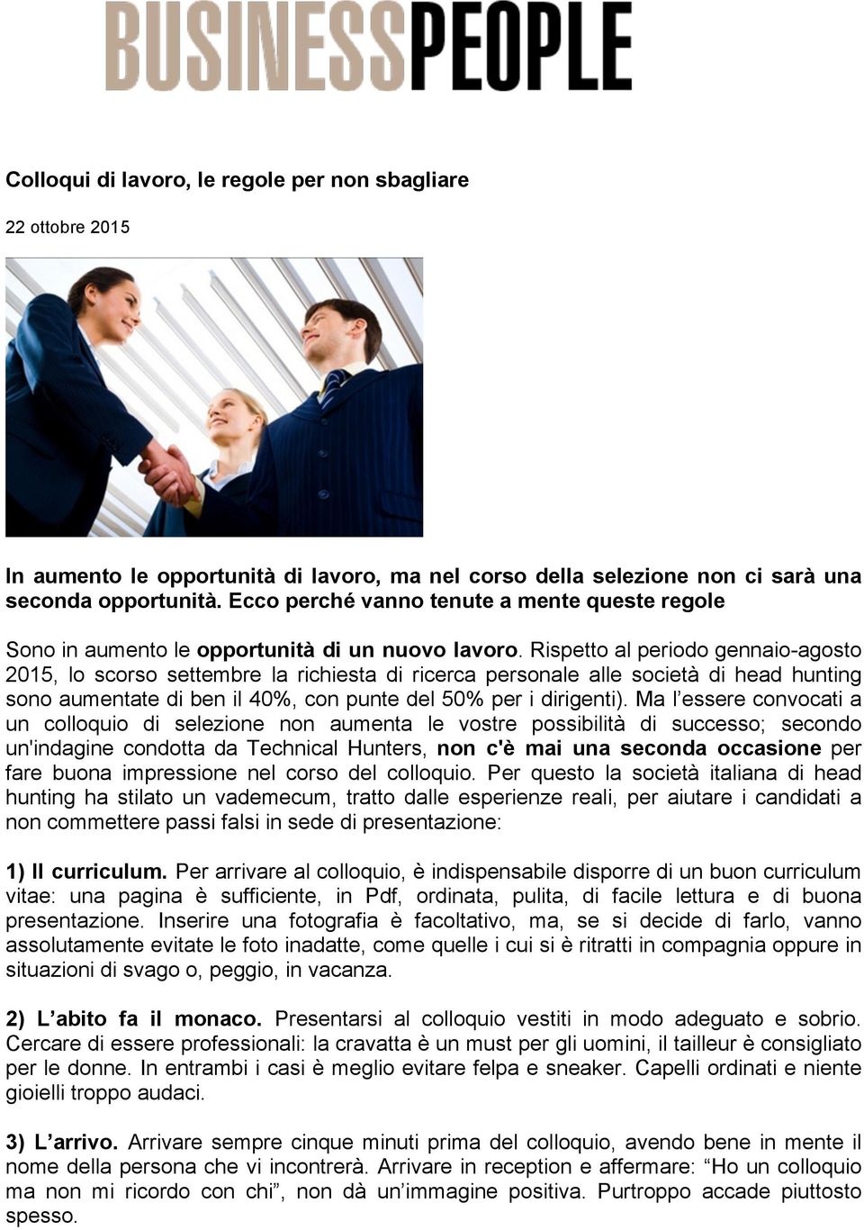 Rispetto al periodo gennaio-agosto 2015, lo scorso settembre la richiesta di ricerca personale alle società di head hunting sono aumentate di ben il 40%, con punte del 50% per i dirigenti).