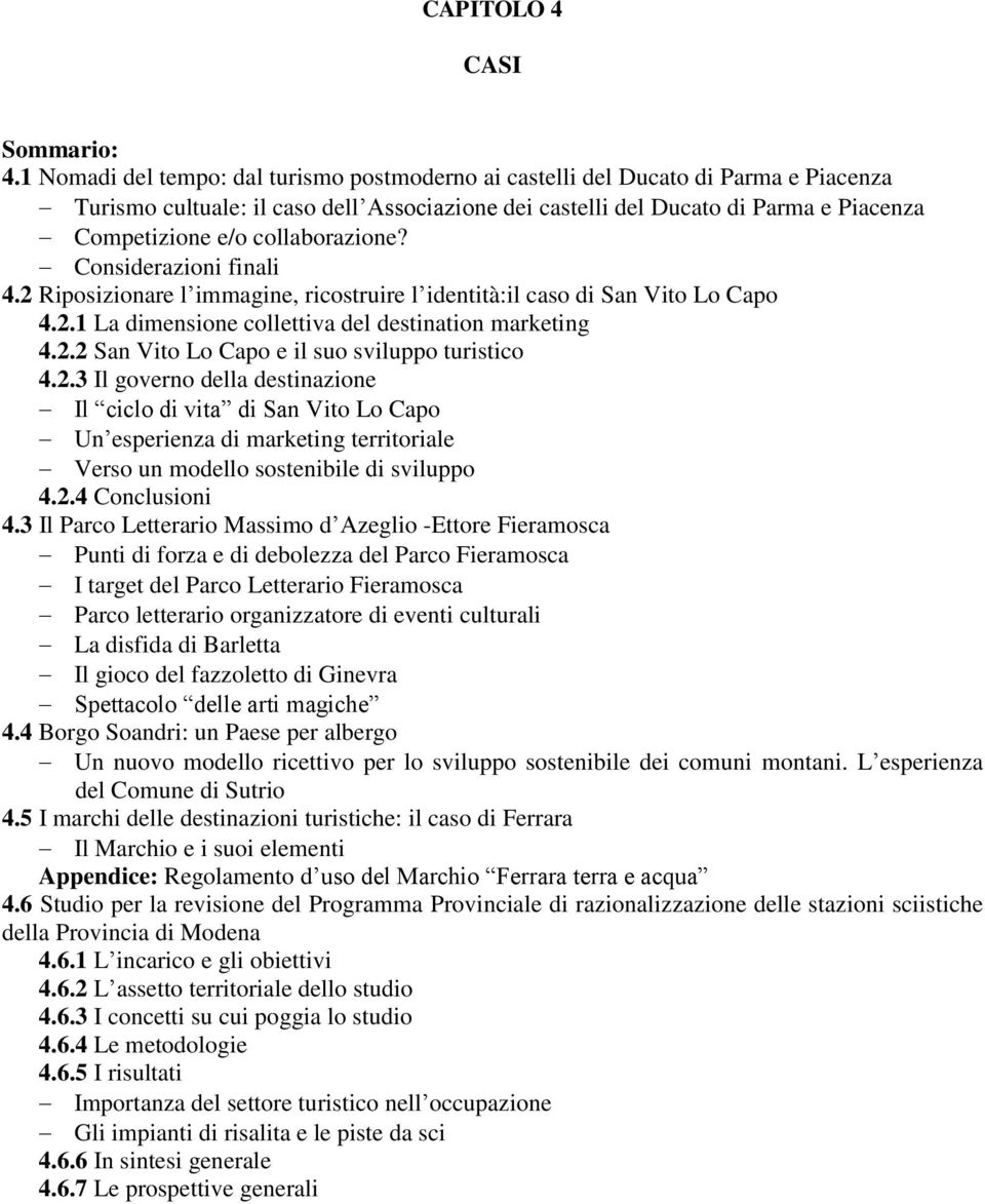 collaborazione? Considerazioni finali 4.2 Riposizionare l immagine, ricostruire l identità:il caso di San Vito Lo Capo 4.2.1 La dimensione collettiva del destination marketing 4.2.2 San Vito Lo Capo e il suo sviluppo turistico 4.