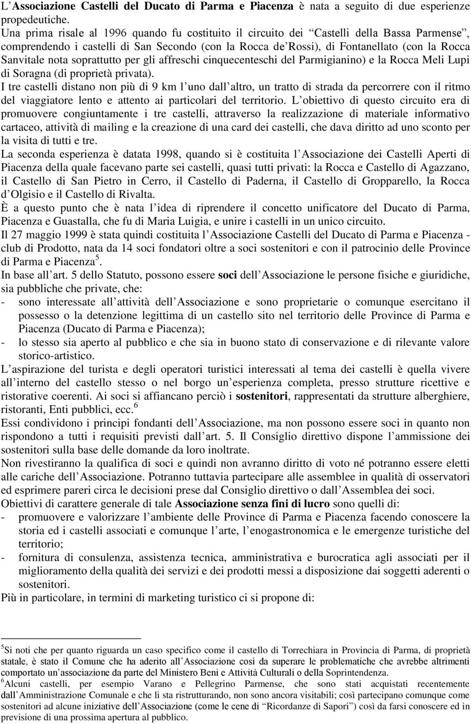 nota soprattutto per gli affreschi cinquecenteschi del Parmigianino) e la Rocca Meli Lupi di Soragna (di proprietà privata).