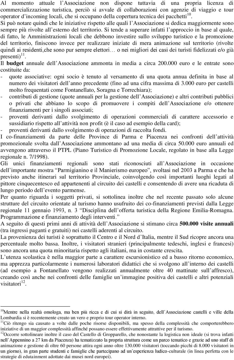 Si può notare quindi che le iniziative rispetto alle quali l Associazione si dedica maggiormente sono sempre più rivolte all esterno del territorio.