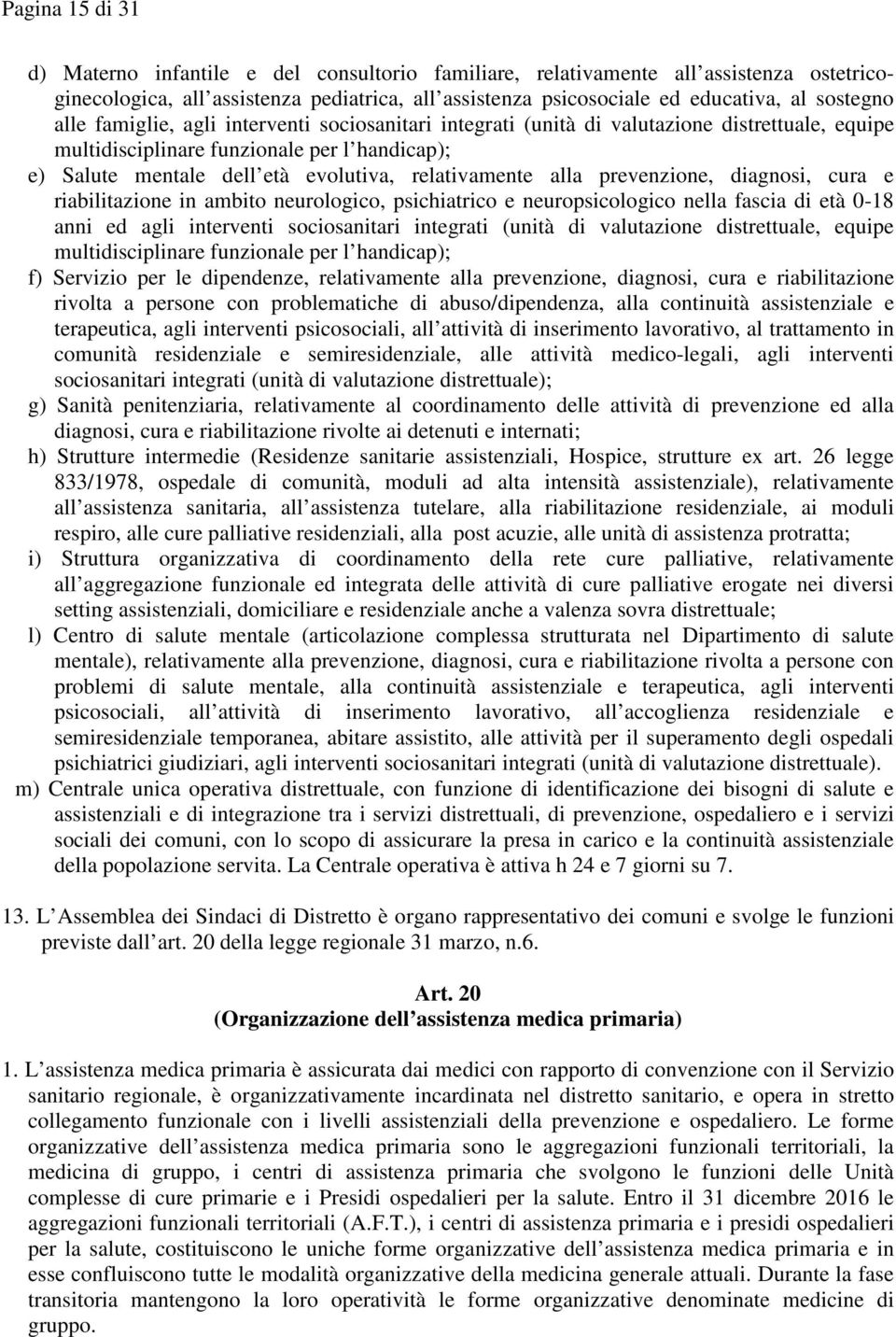 alla prevenzione, diagnosi, cura e riabilitazione in ambito neurologico, psichiatrico e neuropsicologico nella fascia di età 0-18 anni ed agli interventi sociosanitari integrati (unità di valutazione