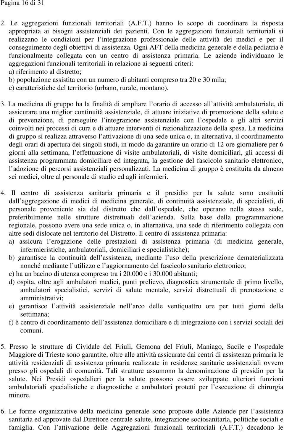 Ogni AFT della medicina generale e della pediatria è funzionalmente collegata con un centro di assistenza primaria.