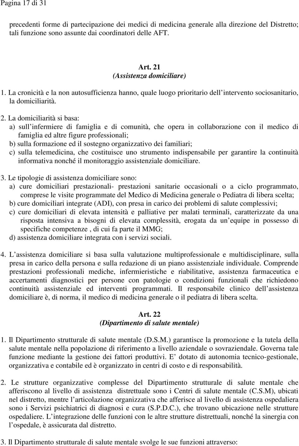 La domiciliarità si basa: a) sull infermiere di famiglia e di comunità, che opera in collaborazione con il medico di famiglia ed altre figure professionali; b) sulla formazione ed il sostegno