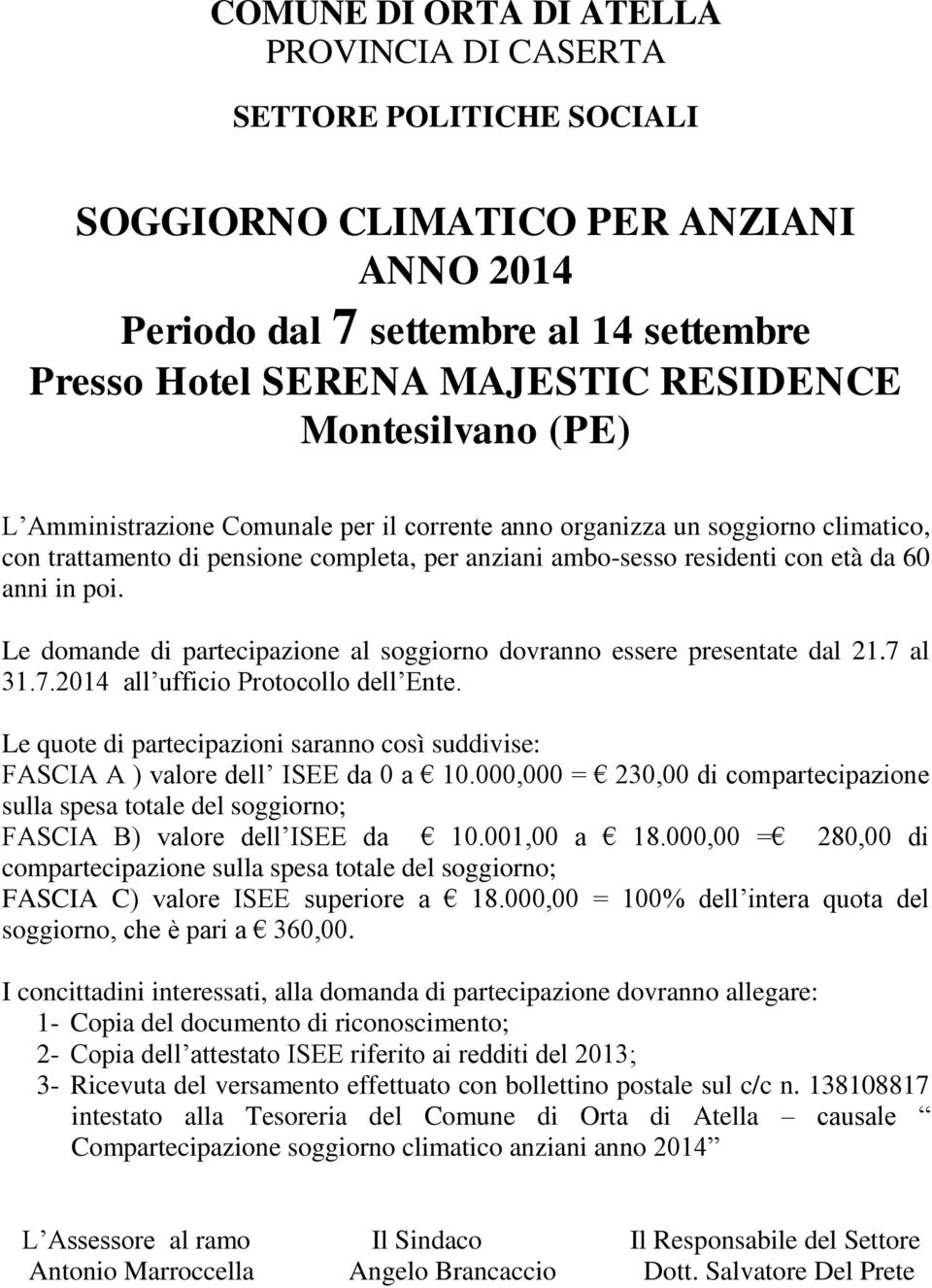 Le domande di partecipazione al soggiorno dovranno essere presentate dal 21.7 al 31.7.2014 all ufficio Protocollo dell Ente.