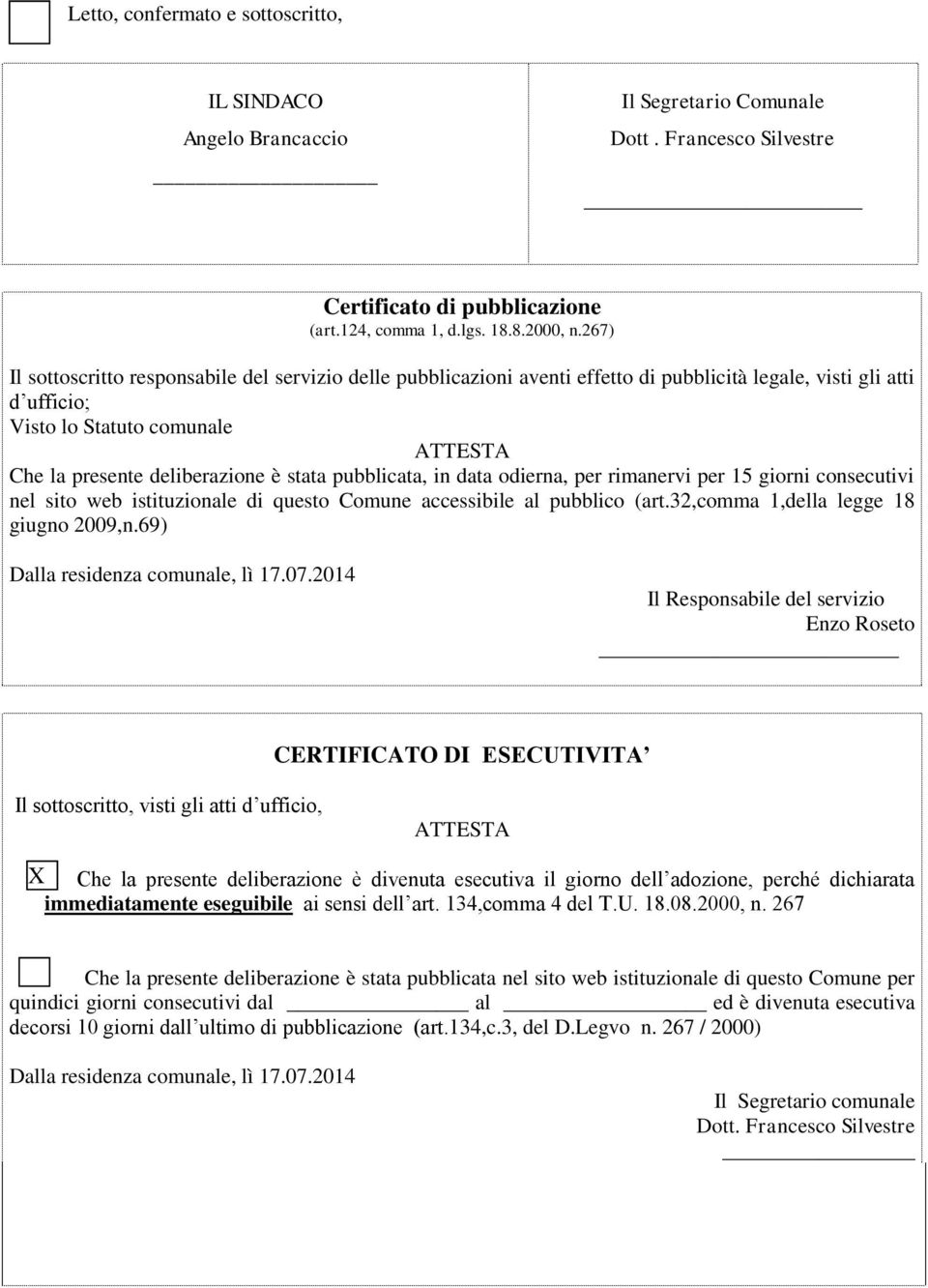 stata pubblicata, in data odierna, per rimanervi per 15 giorni consecutivi nel sito web istituzionale di questo Comune accessibile al pubblico (art.32,comma 1,della legge 18 giugno 2009,n.