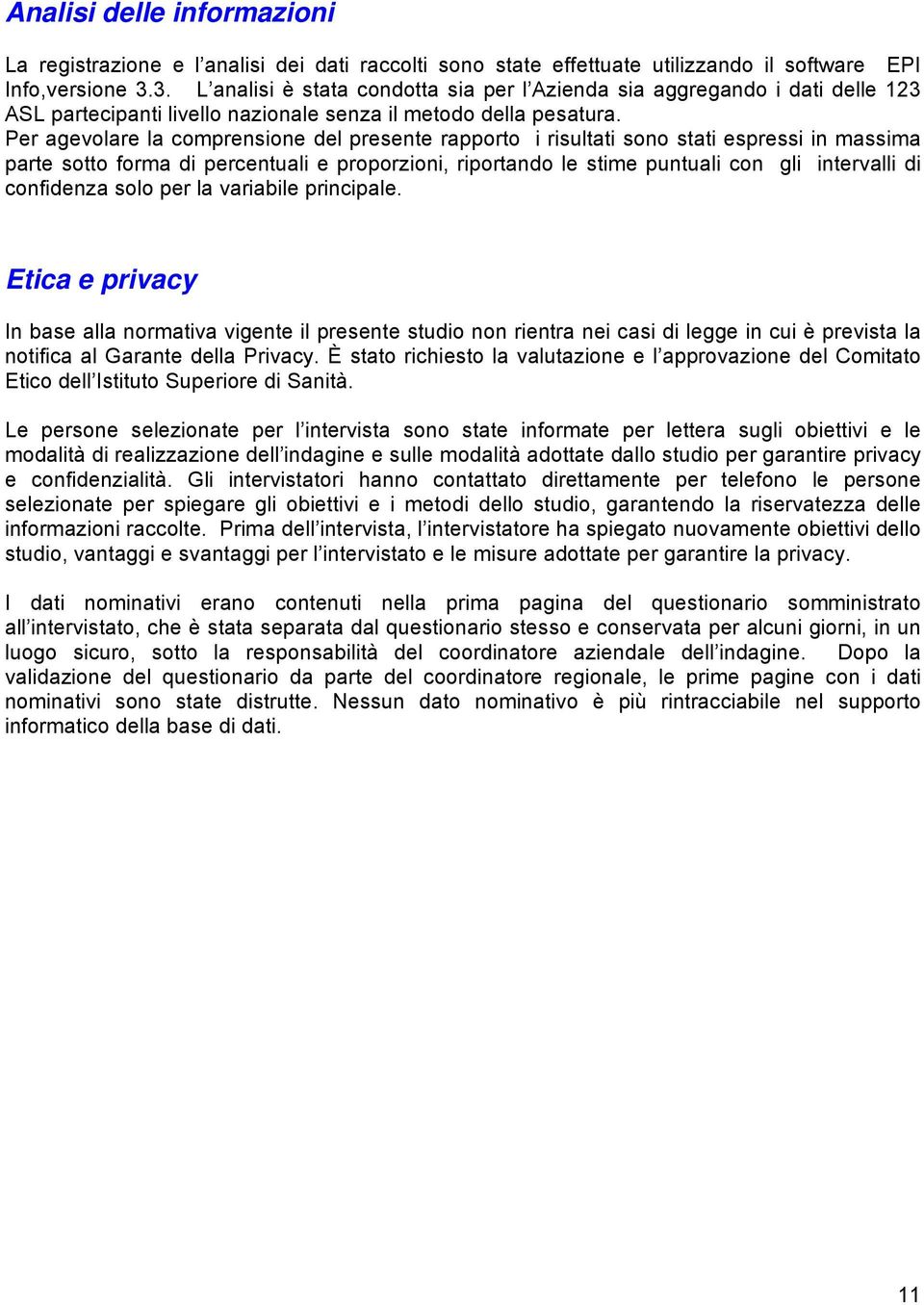 Per agevolare la comprensione del presente rapporto i risultati sono stati espressi in massima parte sotto forma di percentuali e proporzioni, riportando le stime puntuali con gli intervalli di