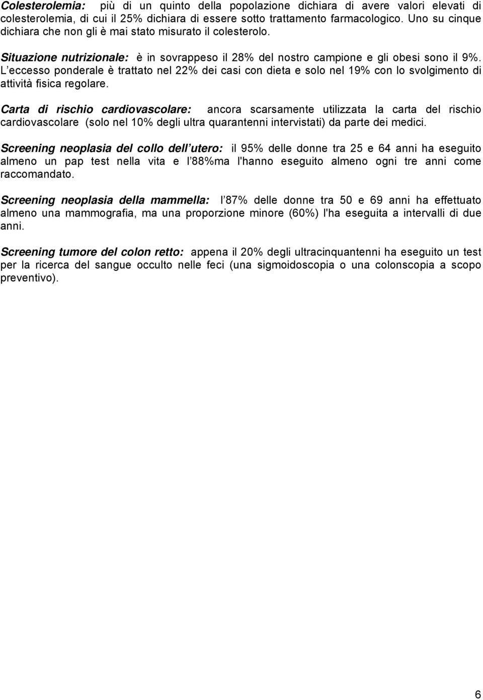 L eccesso ponderale è trattato nel 22% dei casi con dieta e solo nel 19% con lo svolgimento di attività fisica regolare.