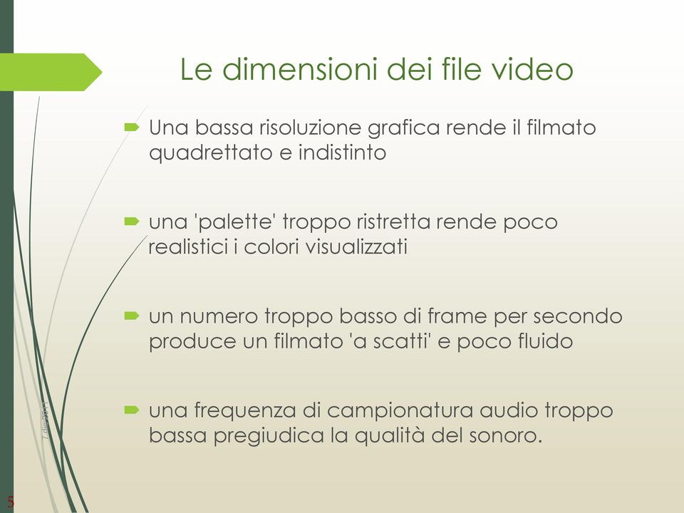 visualizzati un numero troppo basso di frame per secondo produce un filmato 'a scatti' e