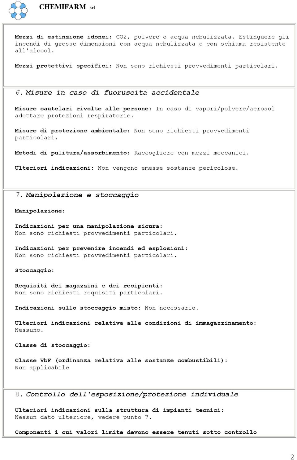 Misure in caso di fuoruscita accidentale Misure cautelari rivolte alle persone: In caso di vapori/polvere/aerosol adottare protezioni respiratorie.