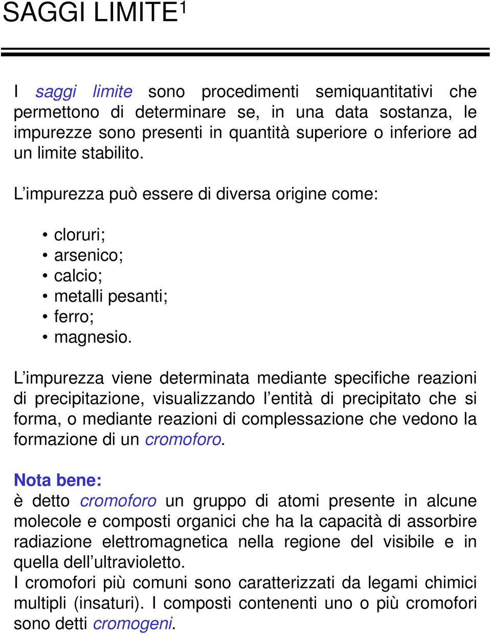 L impurezza viene determinata mediante specifiche reazioni di precipitazione, visualizzando l entità di precipitato che si forma, o mediante reazioni di complessazione che vedono la formazione di un