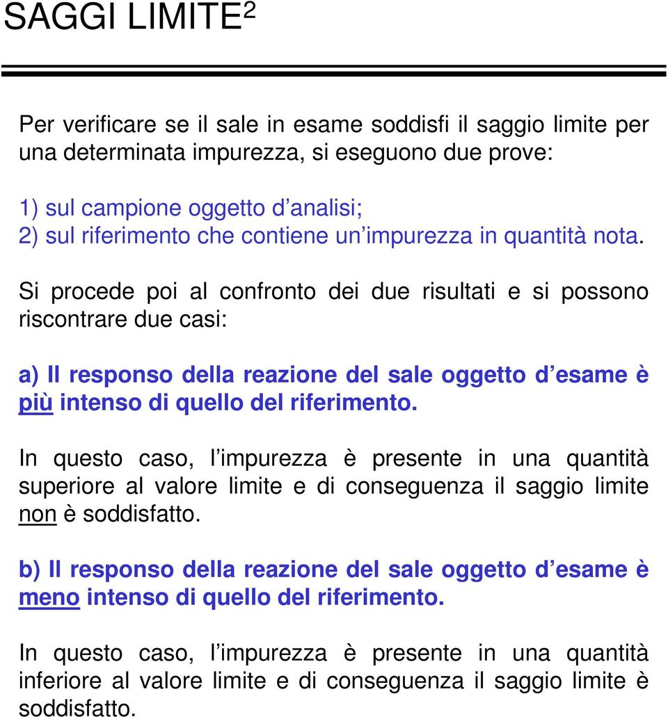 Si procede poi al confronto dei due risultati e si possono riscontrare due casi: a) Il responso della reazione del sale oggetto d esame è più intenso di quello del riferimento.