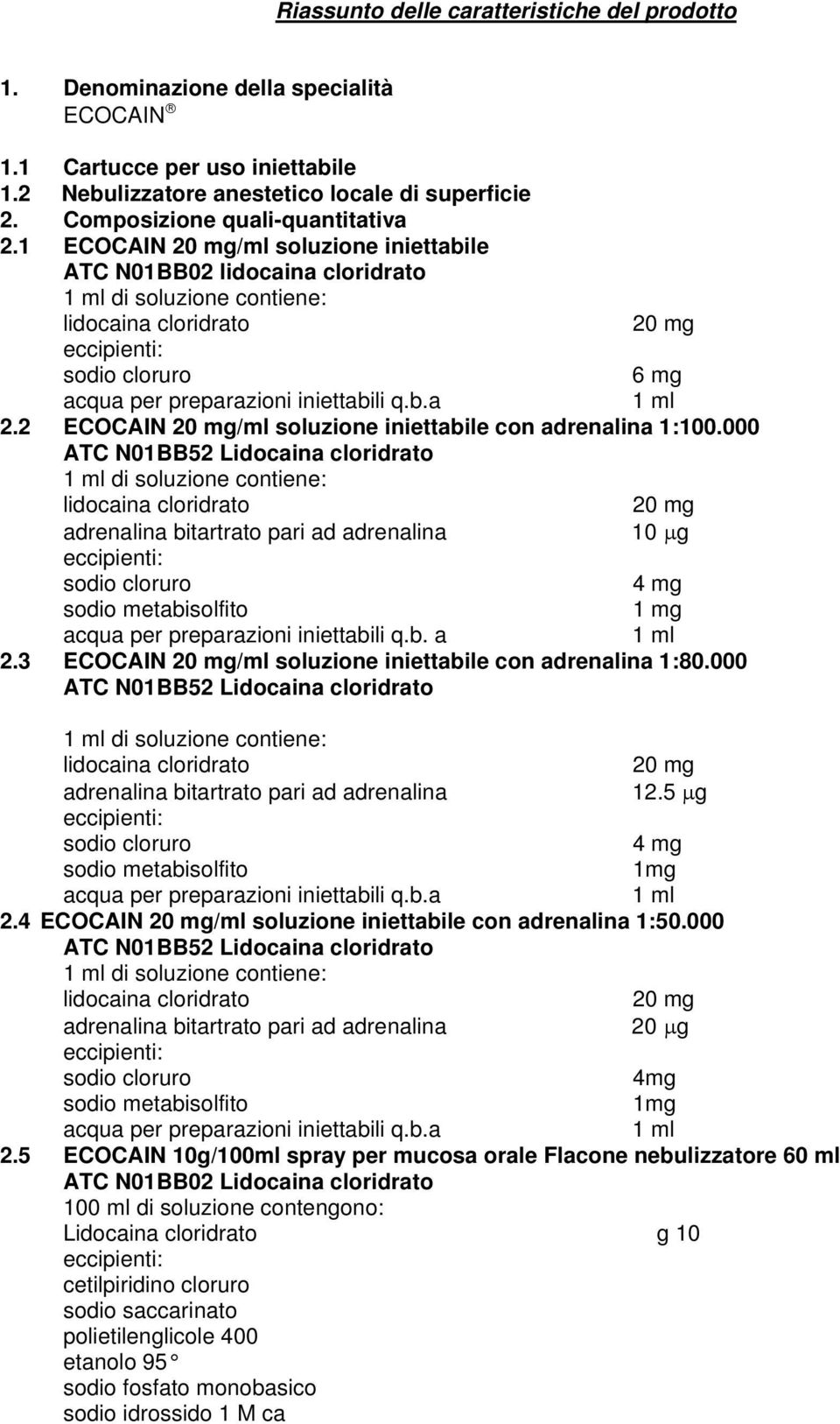 000 di soluzione contiene: 10 μg 4 mg 1 mg acqua per preparazioni iniettabili q.b. a 2.3 ECOCAIN /ml soluzione iniettabile con adrenalina 1:80.000 di soluzione contiene: 12.5 μg 4 mg 1mg 2.