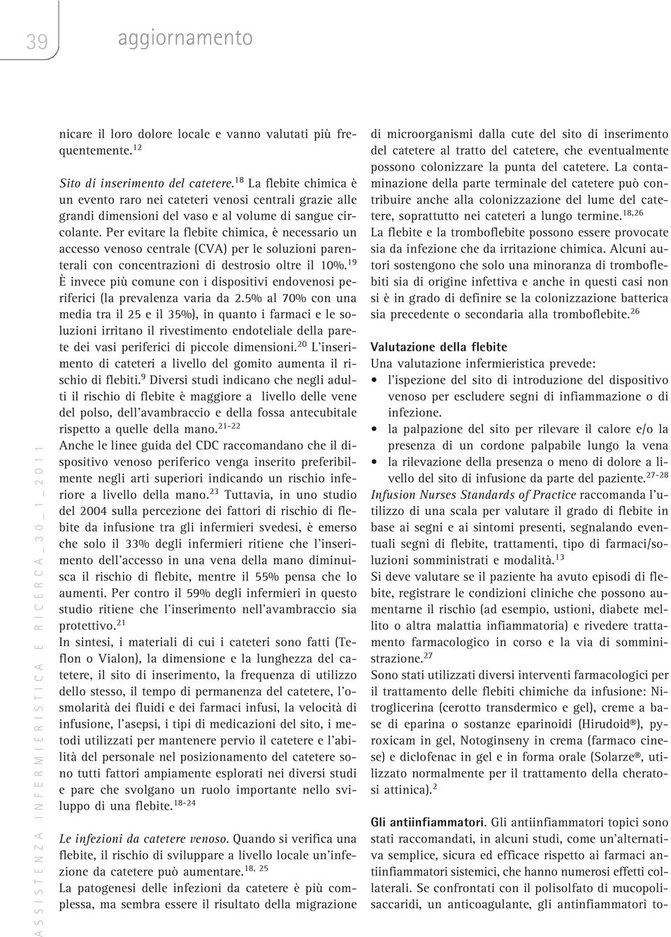 Per evitare la flebite chimica, è necessario un accesso venoso centrale (CVA) per le soluzioni parenterali con concentrazioni di destrosio oltre il 10%.