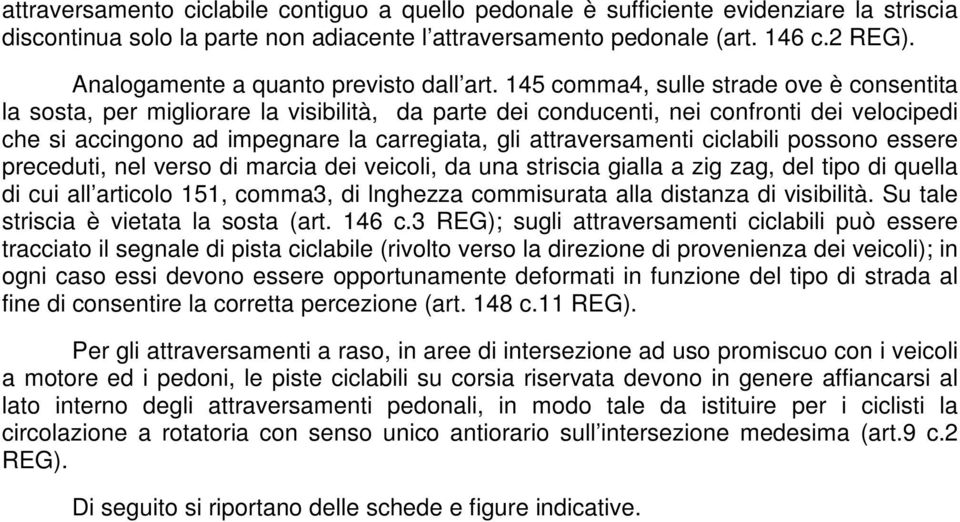 145 comma4, sulle strade ove è consentita la sosta, per migliorare la visibilità, da parte dei conducenti, nei confronti dei velocipedi che si accingono ad impegnare la carregiata, gli