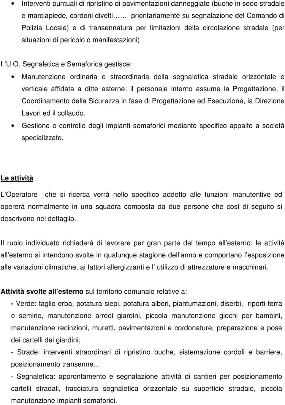 Segnaletica e Semaforica gestisce: Manutenzione ordinaria e straordinaria della segnaletica stradale orizzontale e verticale affidata a ditte esterne: il personale interno assume la Progettazione, il