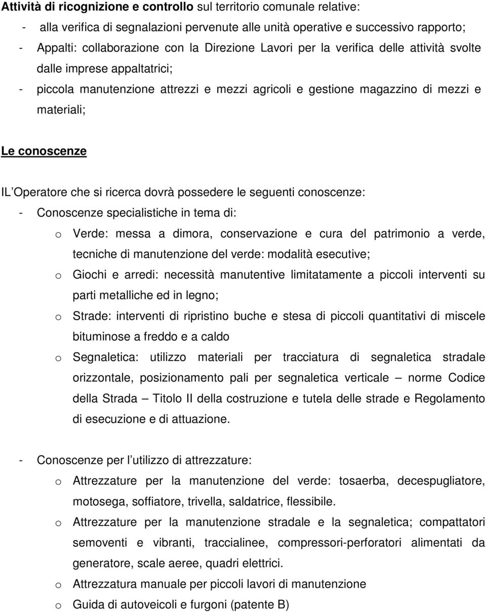 ricerca dovrà possedere le seguenti conoscenze: - Conoscenze specialistiche in tema di: o Verde: messa a dimora, conservazione e cura del patrimonio a verde, tecniche di manutenzione del verde: