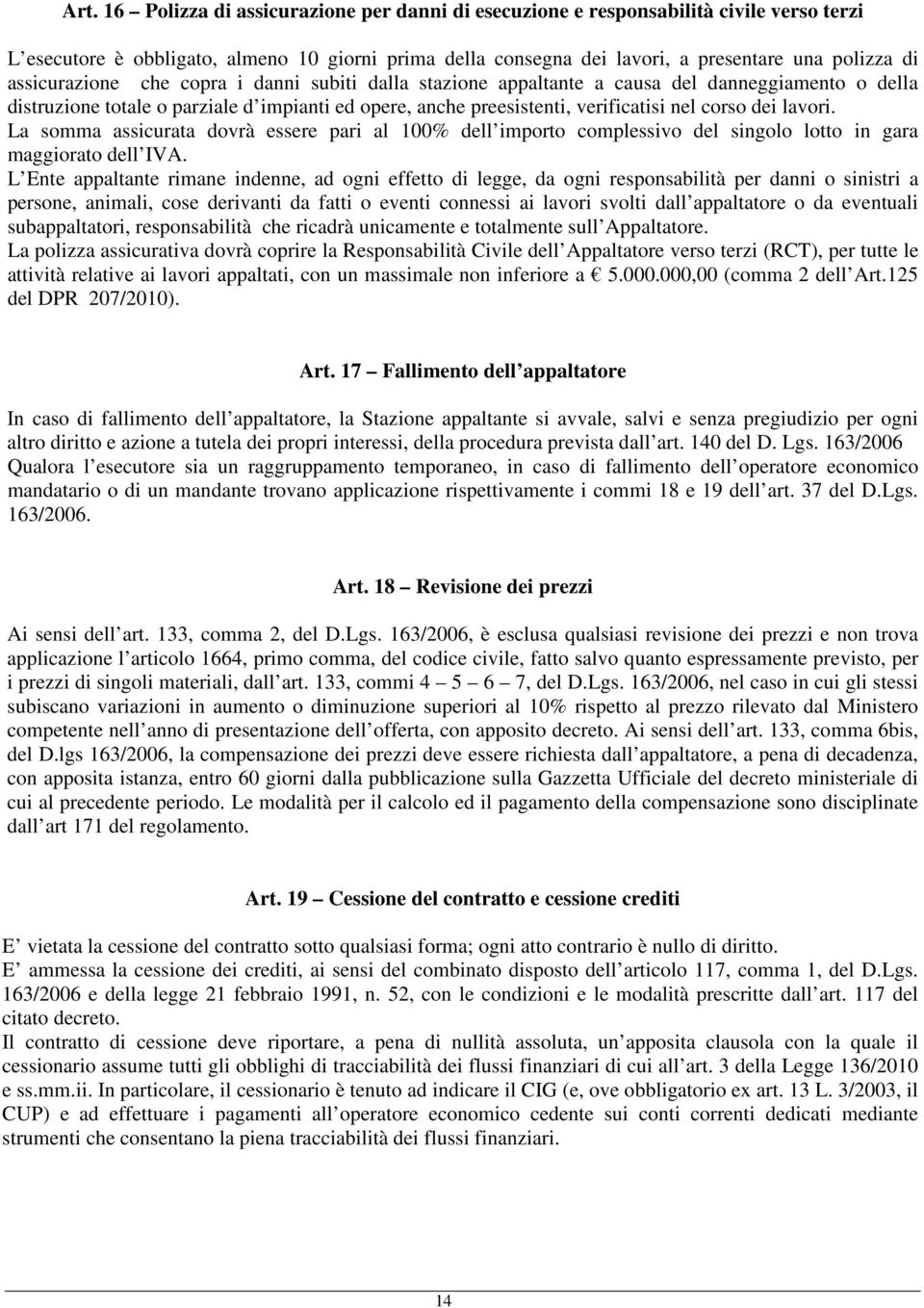 lavori. La somma assicurata dovrà essere pari al 100% dell importo complessivo del singolo lotto in gara maggiorato dell IVA.