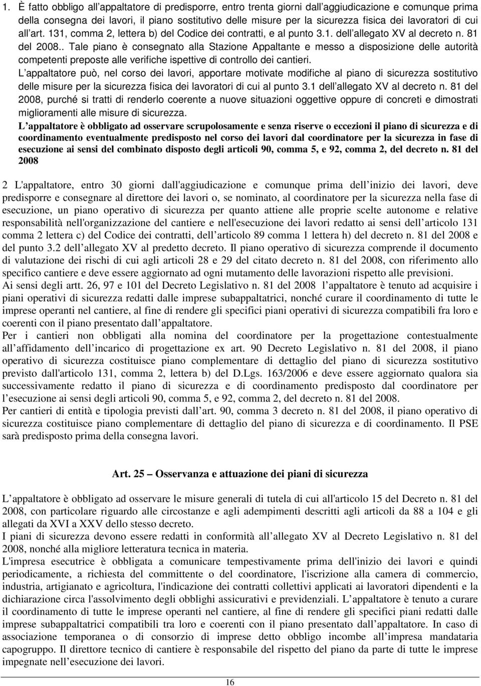 . Tale piano è consegnato alla Stazione Appaltante e messo a disposizione delle autorità competenti preposte alle verifiche ispettive di controllo dei cantieri.