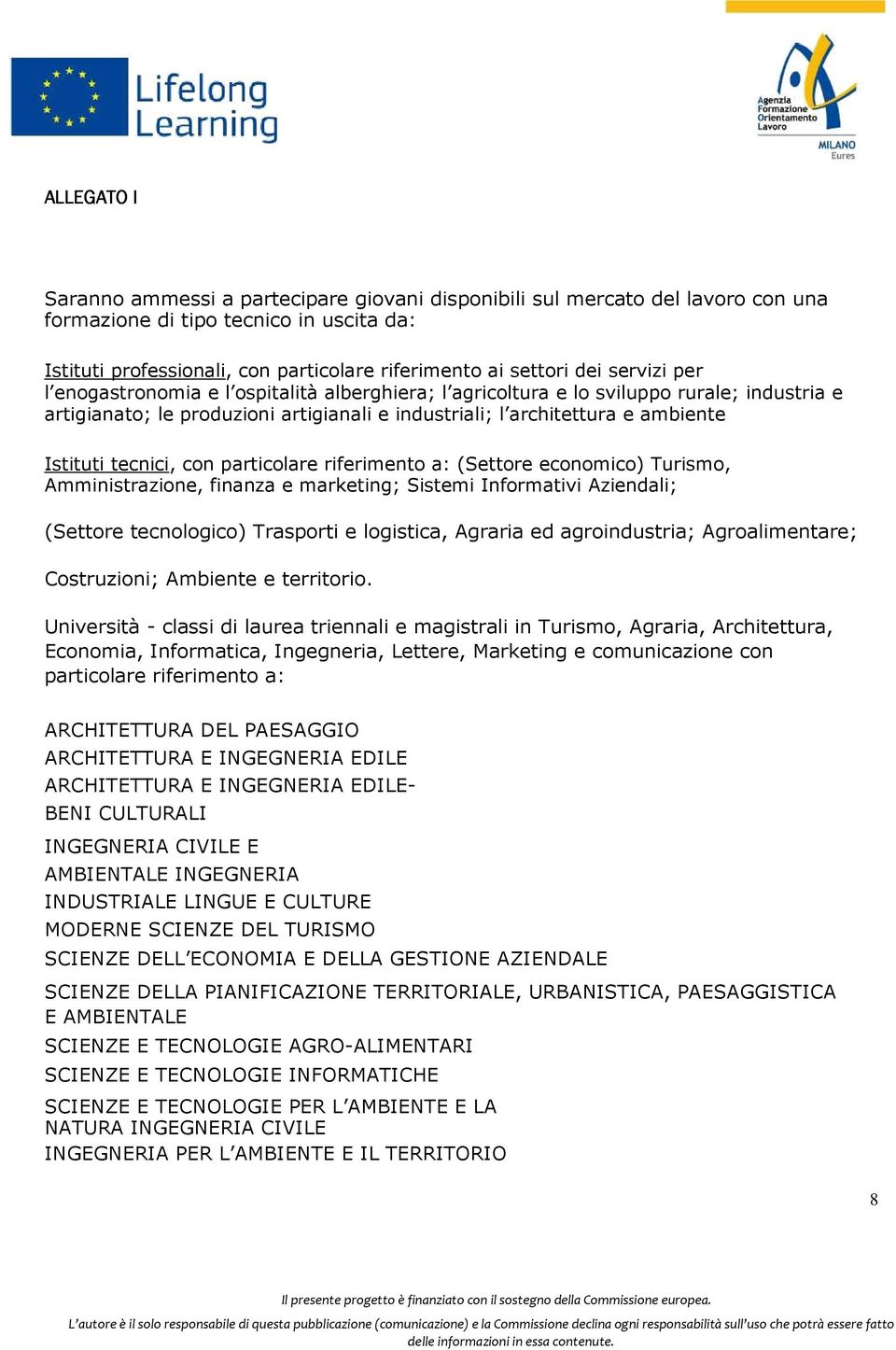 tecnici, con particolare riferimento a: (Settore economico) Turismo, Amministrazione, finanza e marketing; Sistemi Informativi Aziendali; (Settore tecnologico) Trasporti e logistica, Agraria ed