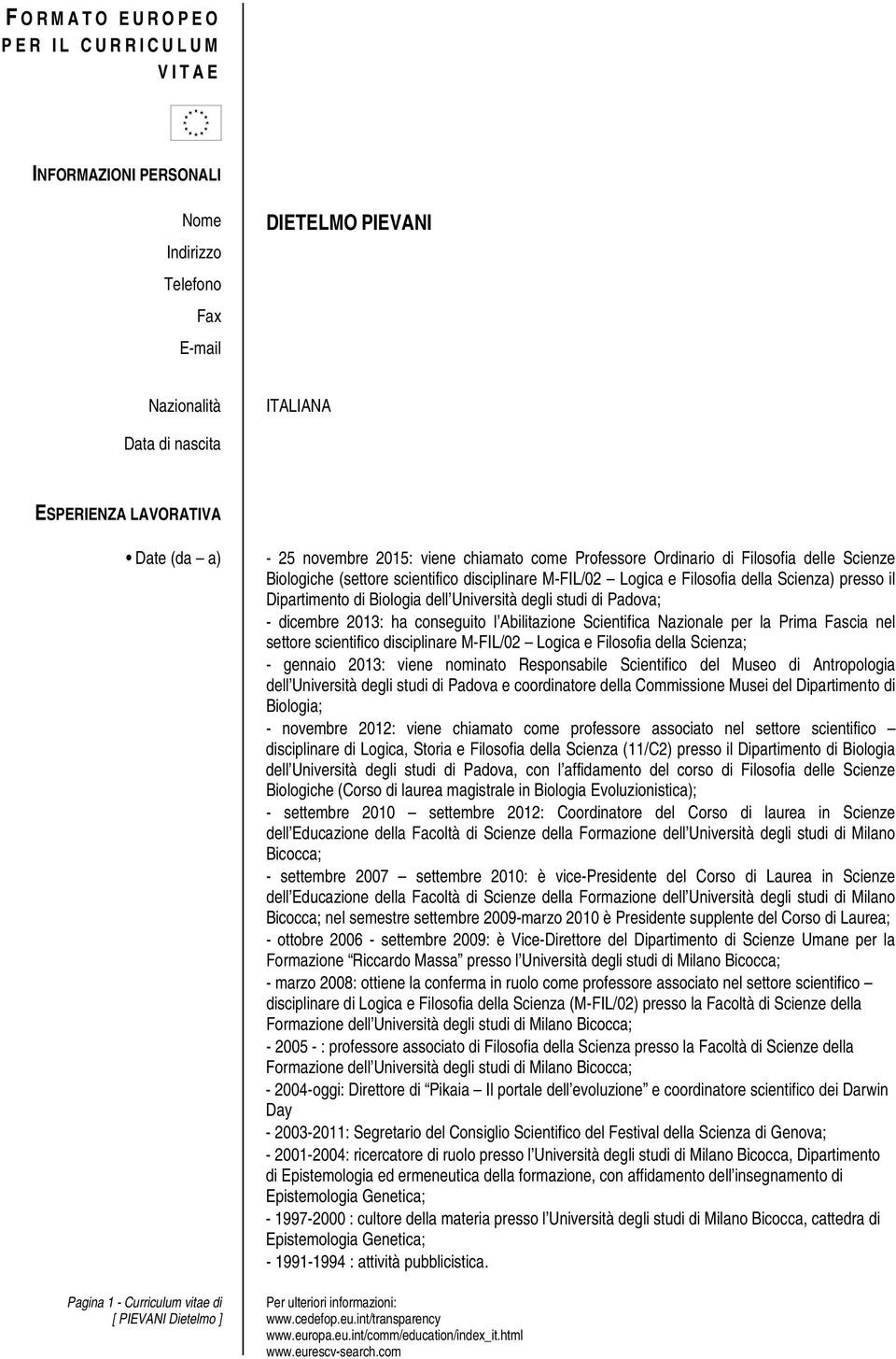 presso il Dipartimento di Biologia dell Università degli studi di Padova; - dicembre 2013: ha conseguito l Abilitazione Scientifica Nazionale per la Prima Fascia nel settore scientifico disciplinare