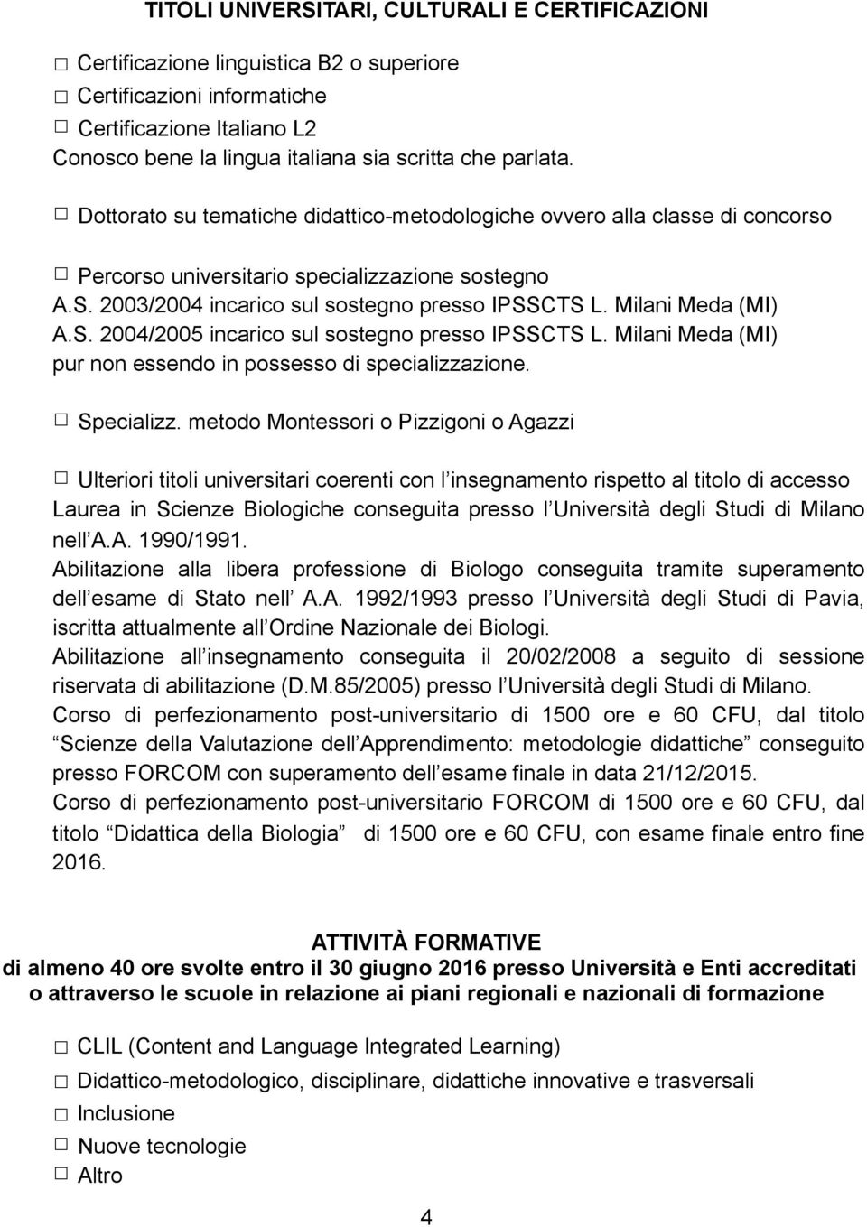 Milani Meda (MI) A.S. 2004/2005 incarico sul sostegno presso IPSSCTS L. Milani Meda (MI) pur non essendo in possesso di specializzazione. Specializz.