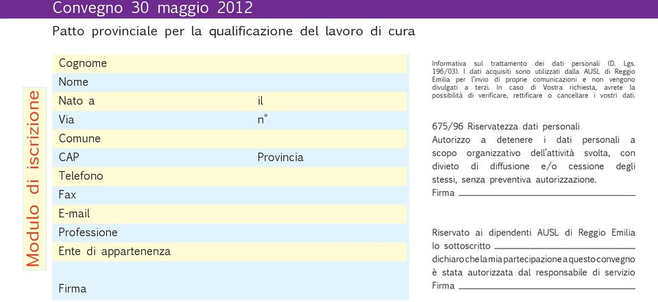 I dati acquisiti sono utilizzati dalla AUSL di Reggio Emilia per l invio di proprie comunicazioni e non vengono divulgati a terzi.