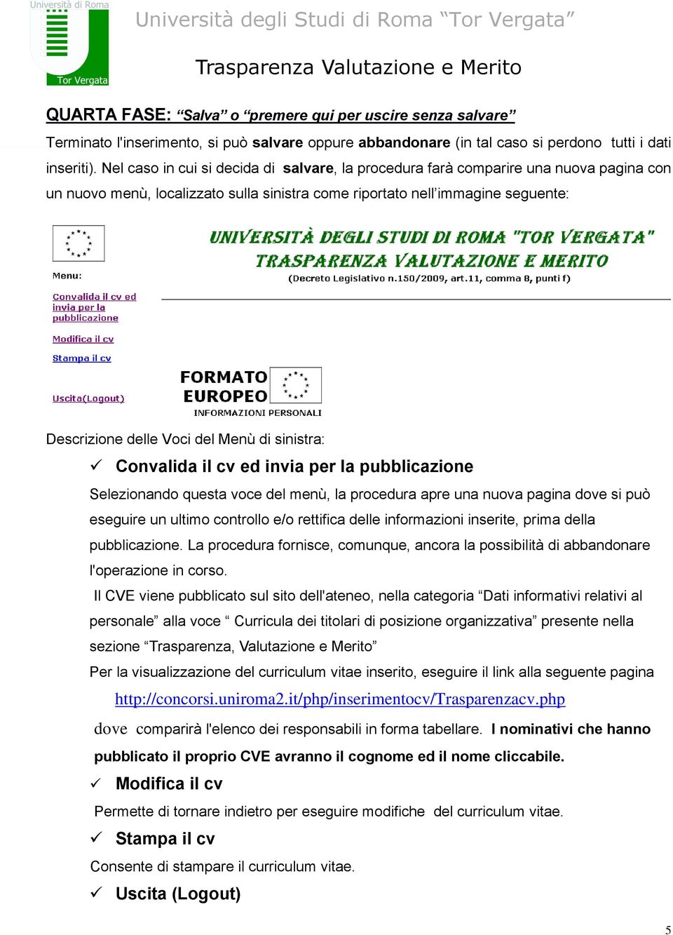 di sinistra: Convalida il cv ed invia per la pubblicazione Selezionando questa voce del menù, la procedura apre una nuova pagina dove si può eseguire un ultimo controllo e/o rettifica delle