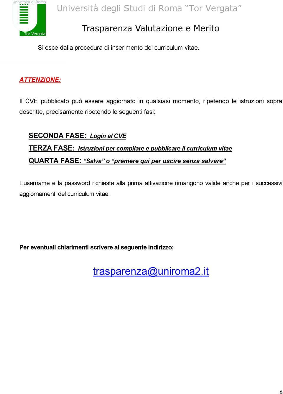 seguenti fasi: SECONDA FASE: Login al CVE TERZA FASE: Istruzioni per compilare e pubblicare il curriculum vitae QUARTA FASE: Salva o premere qui