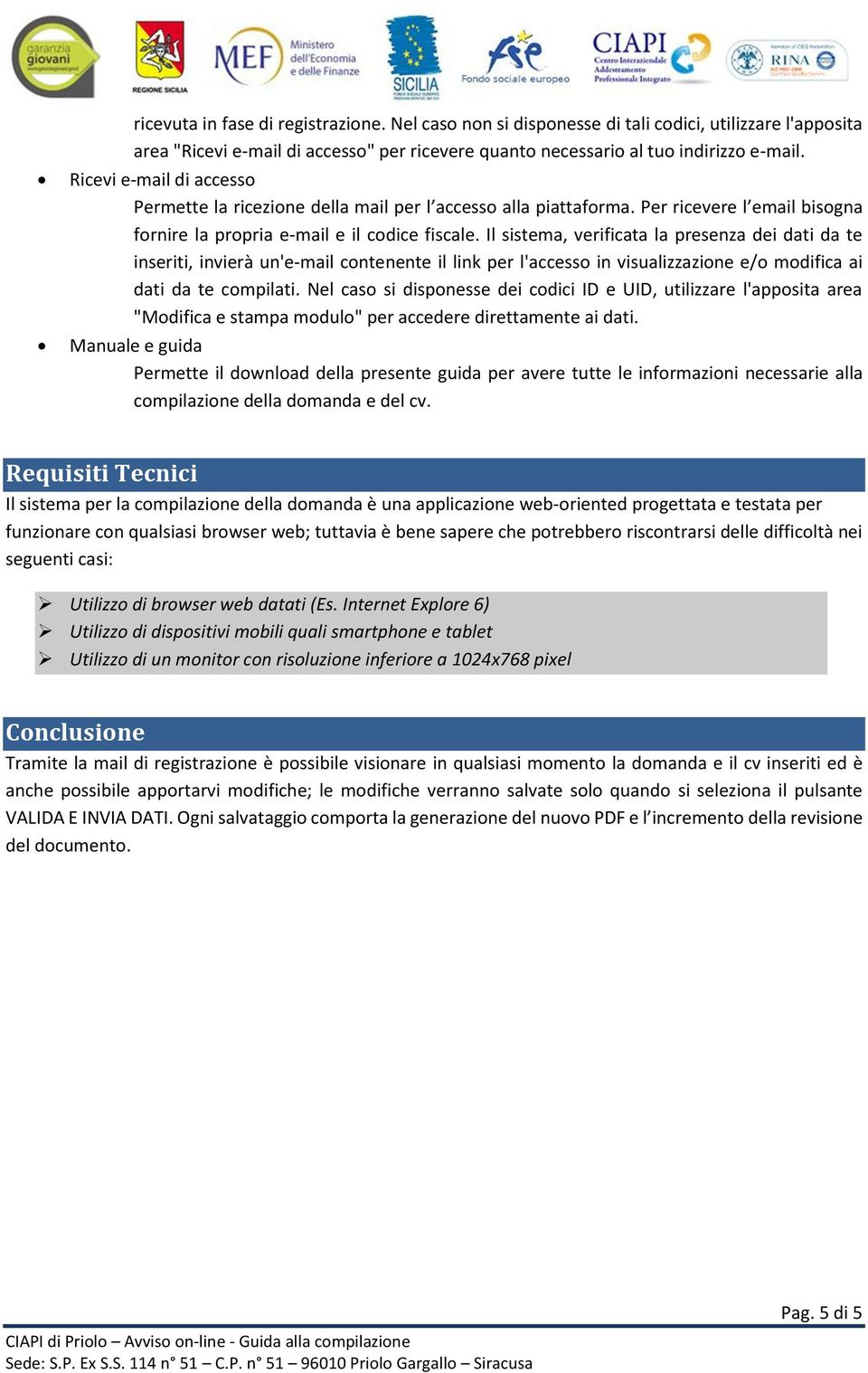 Il sistema, verificata la presenza dei dati da te inseriti, invierà un'e-mail contenente il link per l'accesso in visualizzazione e/o modifica ai dati da te compilati.