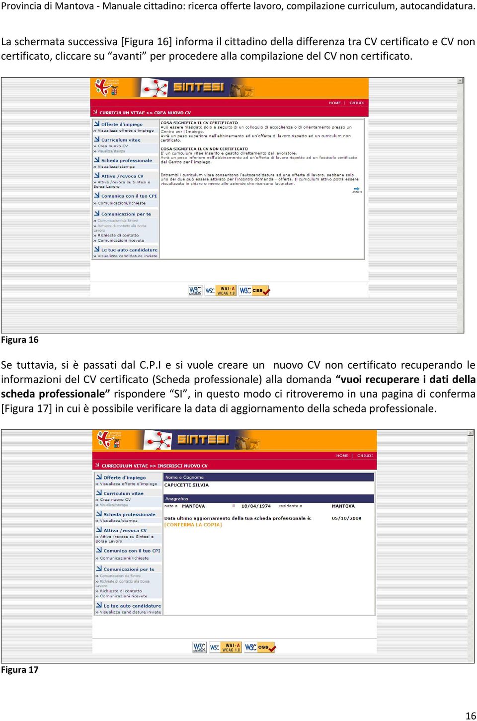 I e si vuole creare un nuovo CV non certificato recuperando le informazioni del CV certificato (Scheda professionale) alla domanda vuoi recuperare i