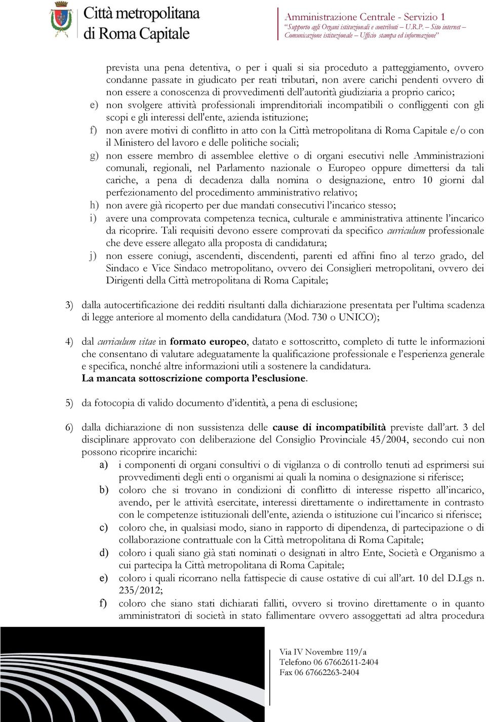 istituzione; f) non avere motivi di conflitto in atto con la Città metropolitana di Roma Capitale e/o con il Ministero del lavoro e delle politiche sociali; g) non essere membro di assemblee elettive