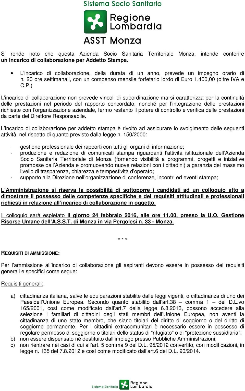 ) L incarico di collaborazione non prevede vincoli di subordinazione ma si caratterizza per la continuità delle prestazioni nel periodo del rapporto concordato, nonché per l integrazione delle