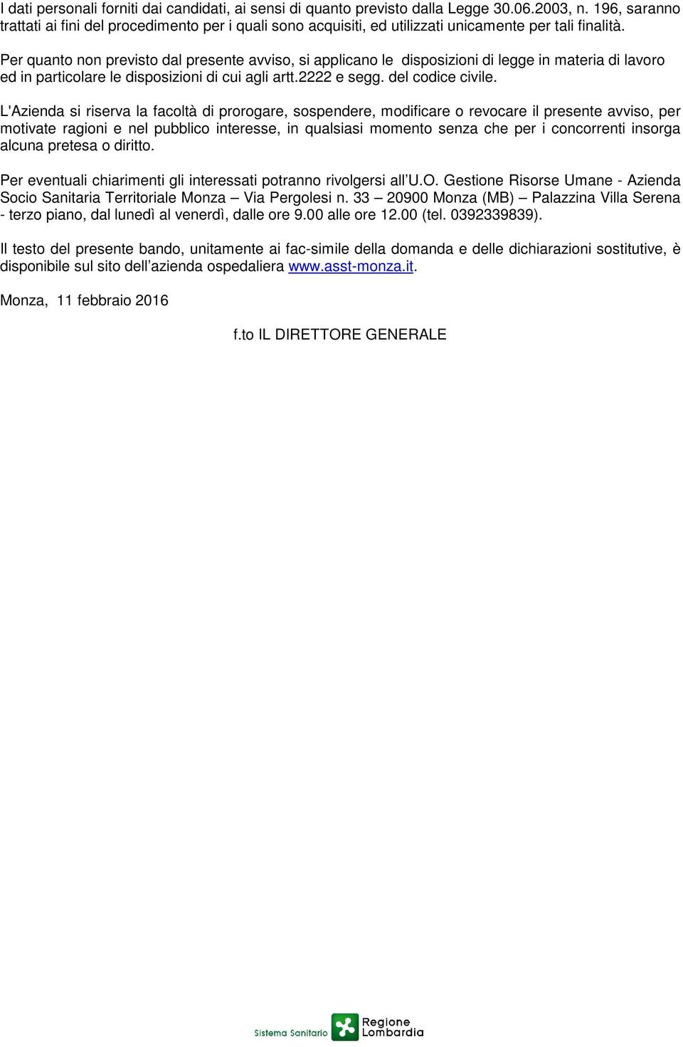 Per quanto non previsto dal presente avviso, si applicano le disposizioni di legge in materia di lavoro ed in particolare le disposizioni di cui agli artt.2222 e segg. del codice civile.