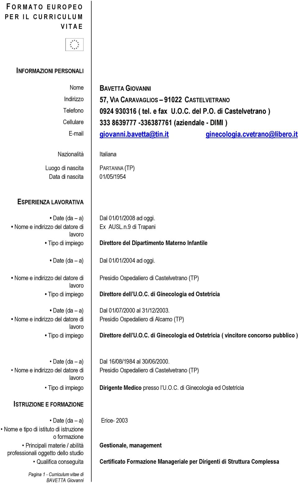 it Nazionalità Italiana Luogo di nascita PARTANNA (TP) Data di nascita 01/05/1954 ESPERIENZA LAVORATIVA Date (da a) Nome e indirizzo del datore di Tipo di impiego Date (da a) Nome e indirizzo del