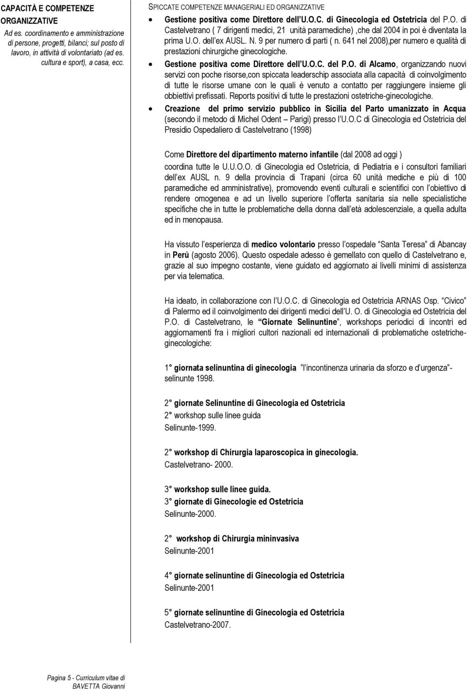 O. dell ex AUSL. N. 9 per numero di parti ( n. 641 nel 2008),per numero e qualità di prestazioni chirurgiche ginecologiche. Gestione positiva come Direttore dell U.O.C. del P.O. di Alcamo,