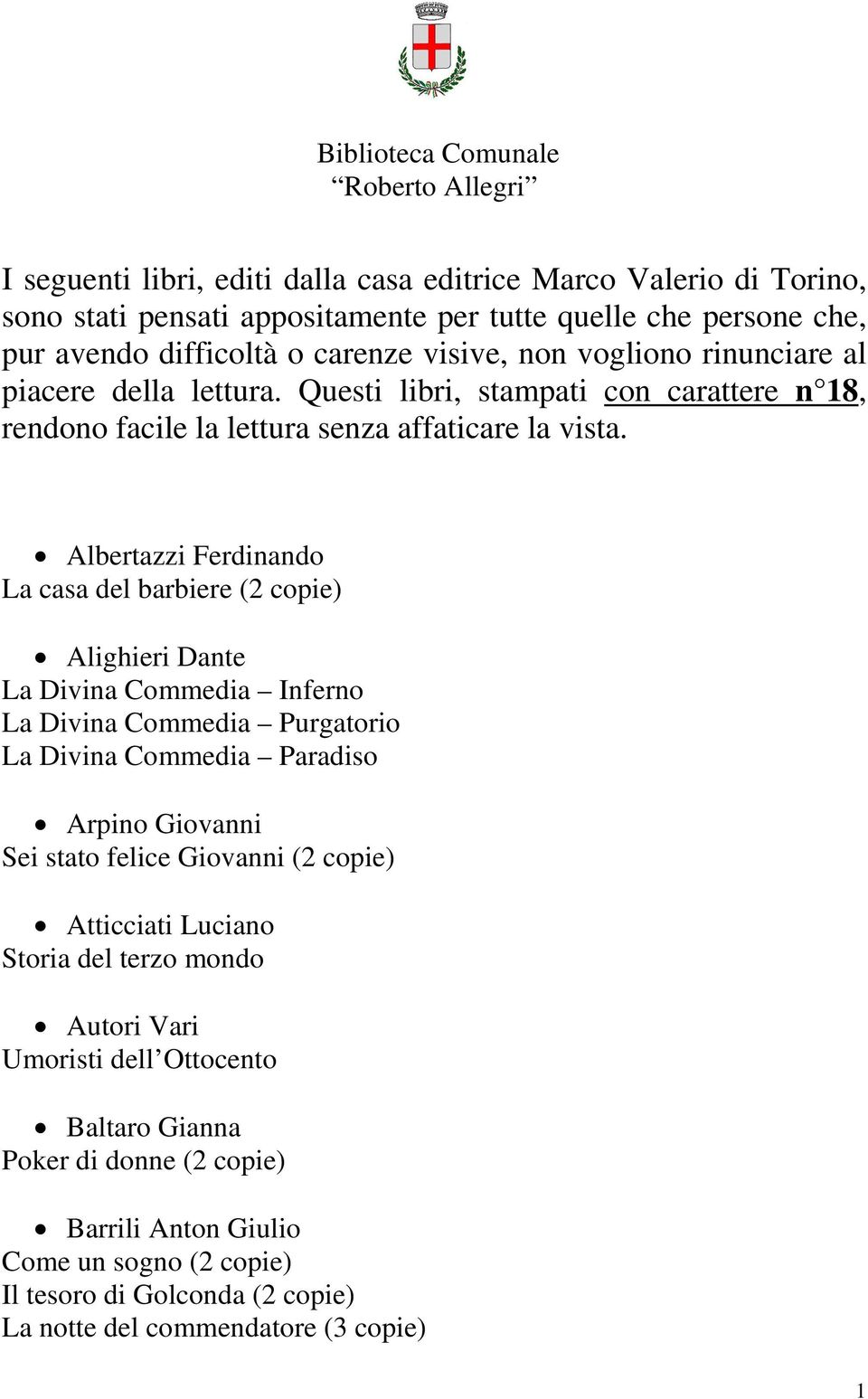 Albertazzi Ferdinando La casa del barbiere (2 copie) Alighieri Dante La Divina Commedia Inferno La Divina Commedia Purgatorio La Divina Commedia Paradiso Arpino Giovanni Sei stato felice Giovanni (2