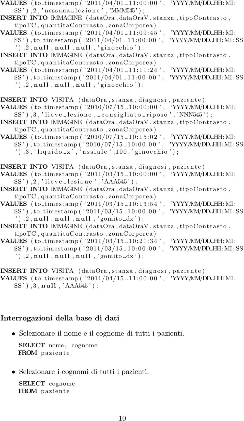 l, n u l l, g i n o c c h i o INSERT INTO IMMAGINE ( dataora, dataorav, stanza, tipocontrasto, tipotc, quantitacontrasto, zonacorporea ) VALUES ( to timestamp ( 2011/04/01 1 1 : 1 1 : 2 4, YYYY/MM/DD