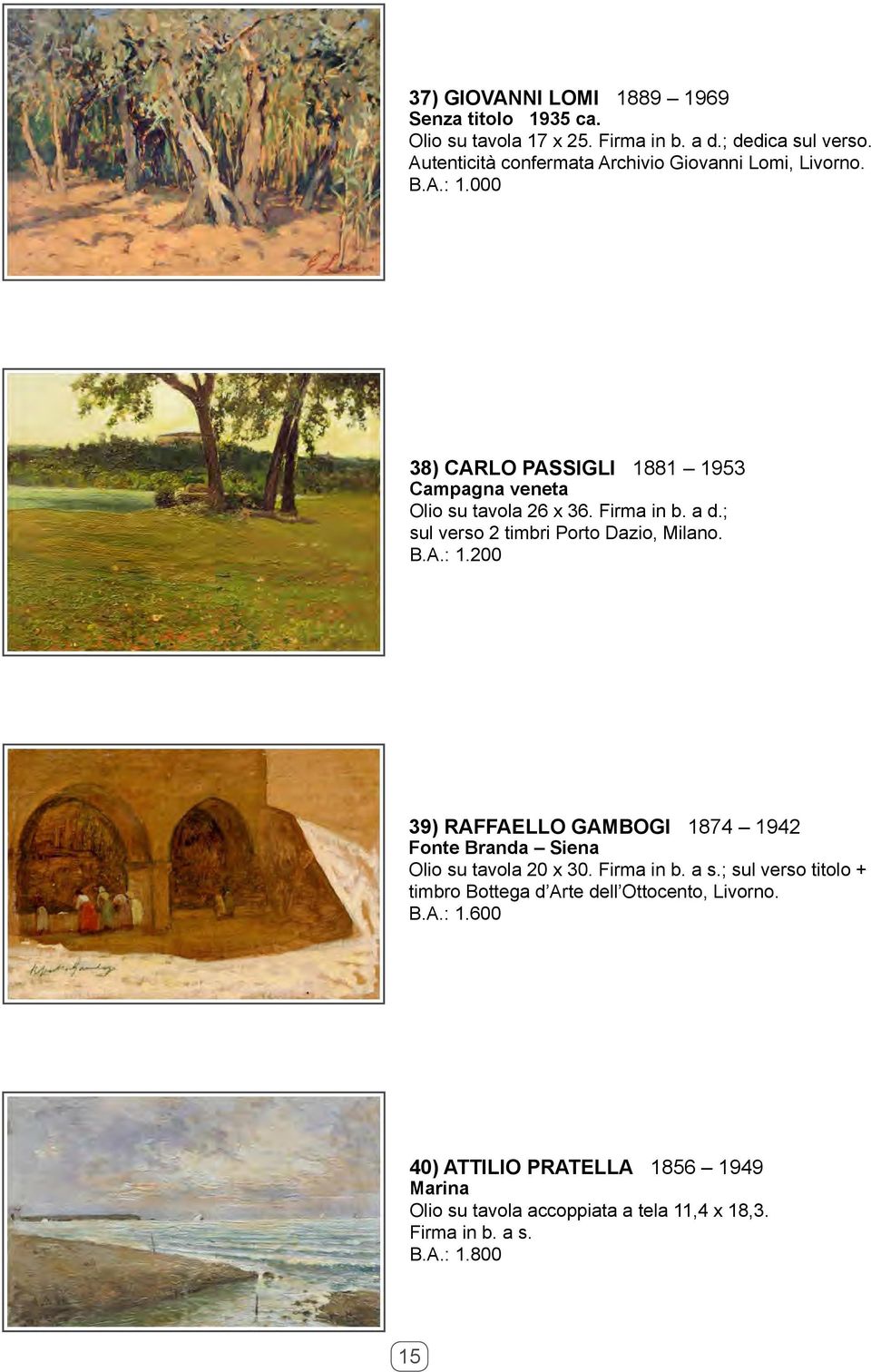 a d.; sul verso 2 timbri Porto Dazio, Milano. B.A.: 1.200 39) RAFFAELLO GAMBOGI 1874 1942 Fonte Branda Siena Olio su tavola 20 x 30. Firma in b.