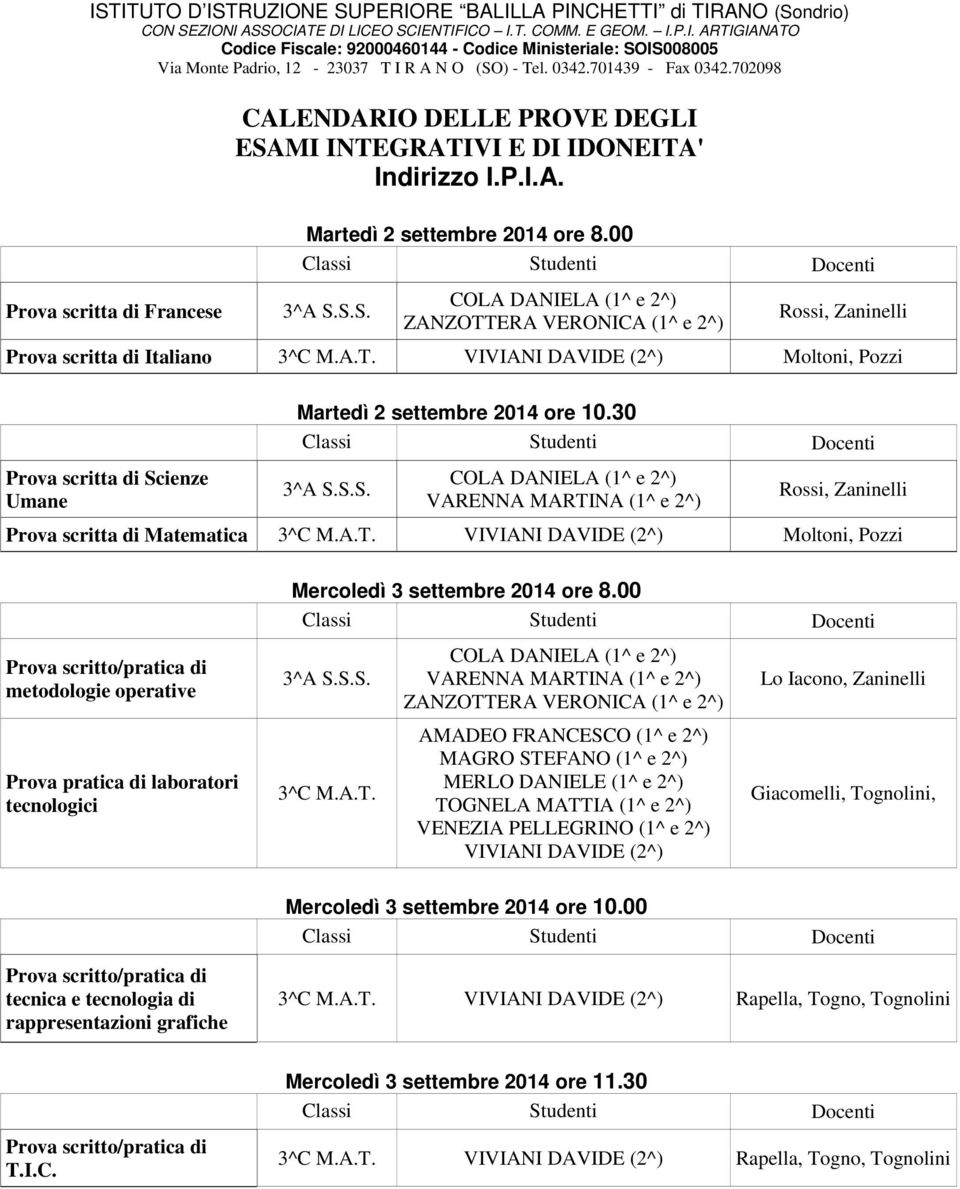 00 ZANZOTTERA VERONICA (1^ e 2^) Rossi, Zaninelli Prova scritta di Italiano 3^C M.A.T. VIVIANI DAVIDE (2^) Moltoni, Pozzi Prova scritta di Scienze Umane Martedì 2 settembre 2014 ore 10.