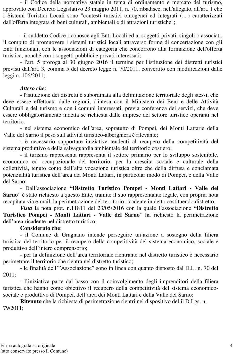 ..) caratterizzati dall'offerta integrata di beni culturali, ambientali e di attrazioni turistiche"; - il suddetto Codice riconosce agli Enti Locali ed ai soggetti privati, singoli o associati, il